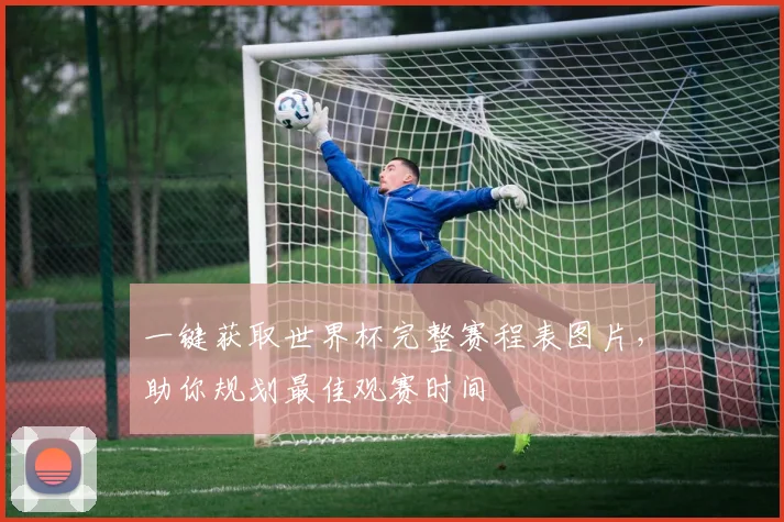 一键获取世界杯完整赛程表图片，助你规划最佳观赛时间
