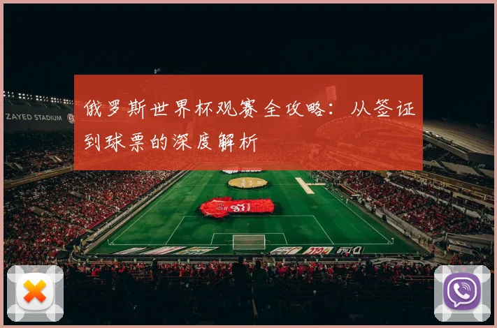 俄罗斯世界杯观赛全攻略：从签证到球票的深度解析