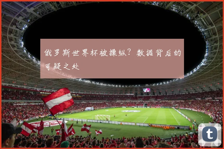 俄罗斯世界杯被操纵？数据背后的可疑之处