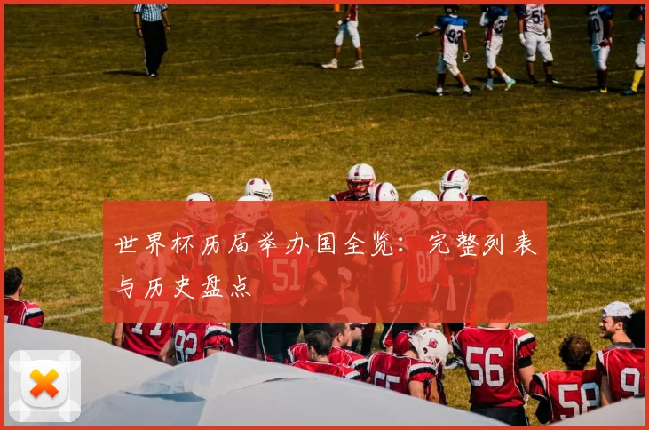 世界杯历届举办国全览：完整列表与历史盘点