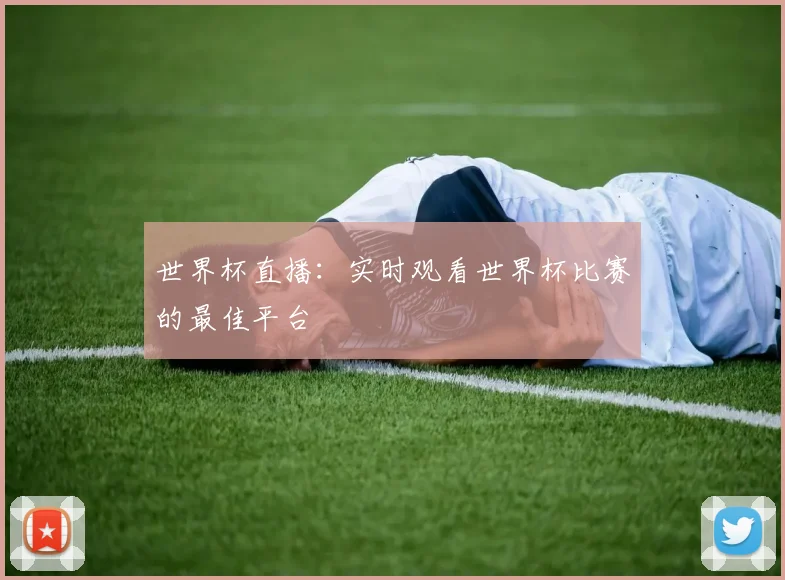 世界杯直播：实时观看世界杯比赛的最佳平台